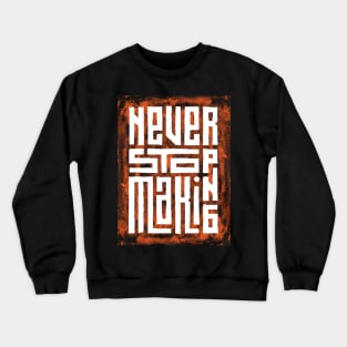 Never stop making Crewneck Sweatshirt